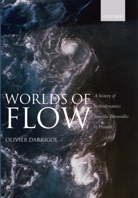 Worlds of Flow - A history of hydrodynamics from the Bernoullis to Prandtl