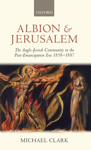 Albion and Jerusalem - The Anglo-Jewish Community in the Post-Emancipation Era 1858-1887