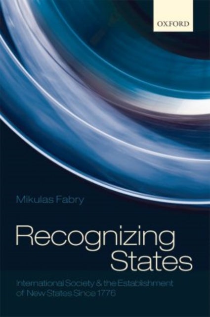 Recognizing States - International Society and the Establishment of New States Since 1776