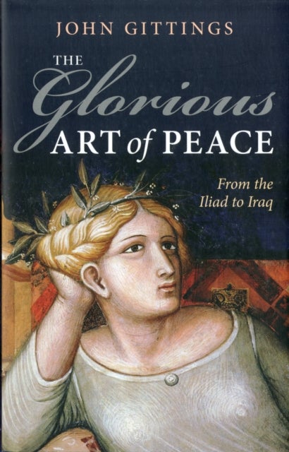 The Glorious Art of Peace - From the Iliad to Iraq