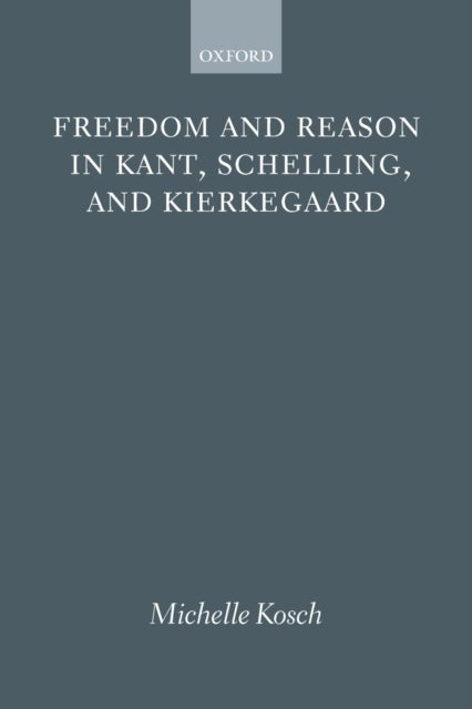 Freedom and Reason in Kant, Schelling, and Kierkegaard