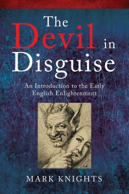 The Devil in Disguise - Deception, Delusion, and Fanaticism in the Early English Enlightenment