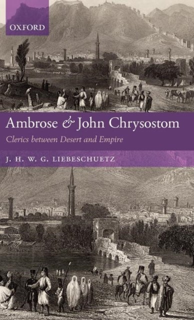 Ambrose and John Chrysostom - Clerics between Desert and Empire