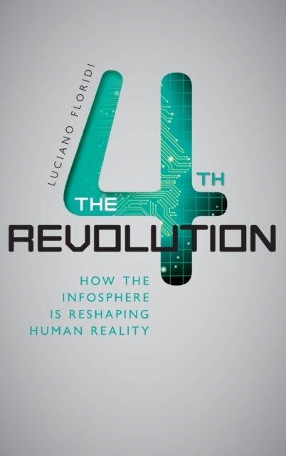 The Fourth Revolution - How the Infosphere is Reshaping Human Reality
