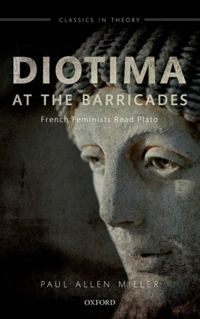 DIOTIMA AT THE BARRICADES CLTH C - French Feminists Read Plato