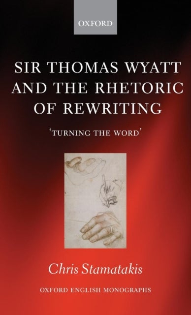 Sir Thomas Wyatt and the Rhetoric of Rewriting - 'Turning the Word'