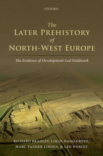 The Later Prehistory of North-West Europe - The Evidence of Development-Led Fieldwork