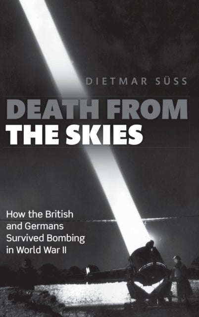 Death from the Skies - How the British and Germans Survived Bombing in World War II