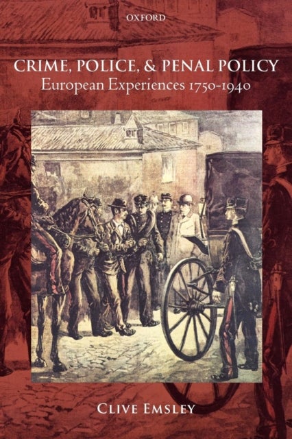 Crime, Police, and Penal Policy - European Experiences 1750-1940