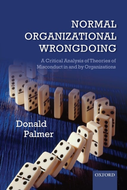 Normal Organizational Wrongdoing - A Critical Analysis of Theories of Misconduct in and by Organizations