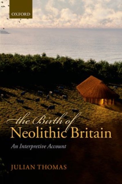 The Birth of Neolithic Britain - An Interpretive Account