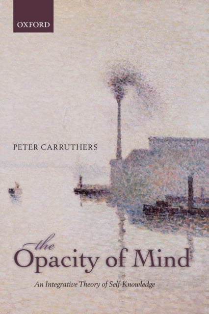 The Opacity of Mind - An Integrative Theory of Self-Knowledge