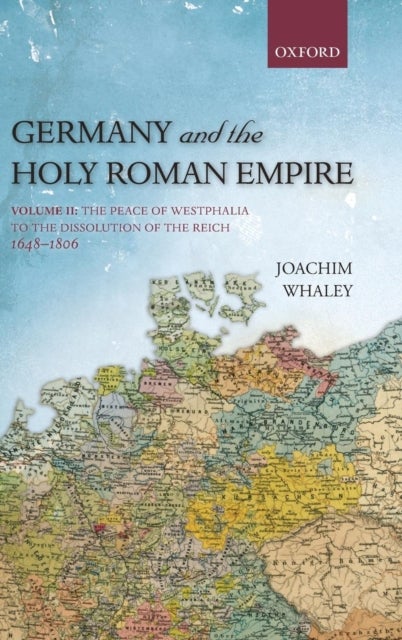 Germany and the Holy Roman Empire - Volume II: The Peace of Westphalia to the Dissolution of the Reich, 1648-1806