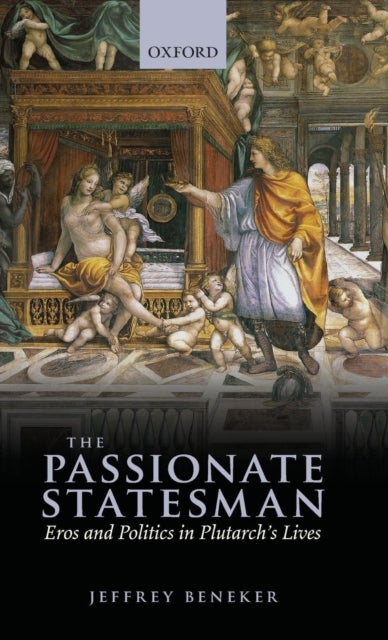 The Passionate Statesman - Eros and Politics in Plutarch's Lives