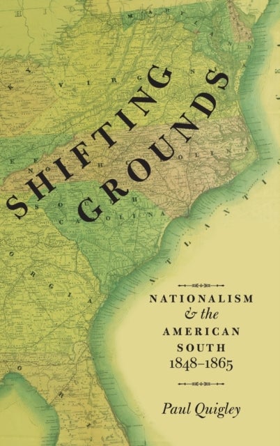 Shifting Grounds - Nationalism and the American South, 1848-1865
