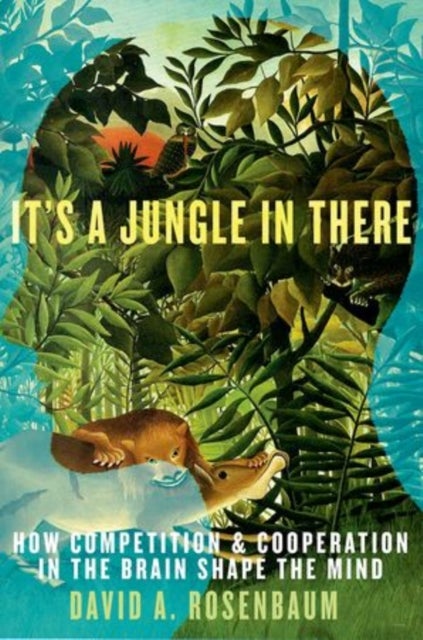 It's a Jungle in There - How Competition & Cooperation in the Brain Shape the Mind