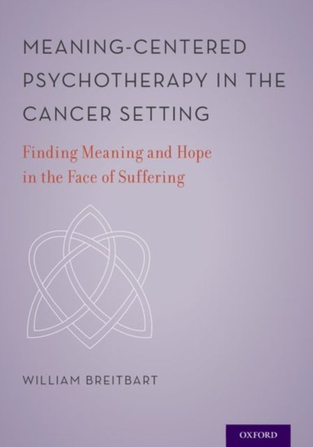 Meaning-Centered Psychotherapy in the Cancer Setting - Finding Meaning and Hope in the Face of Suffering
