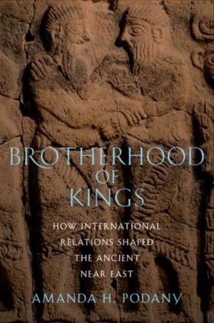 Brotherhood of Kings - How International Relations Shaped the Ancient Near East