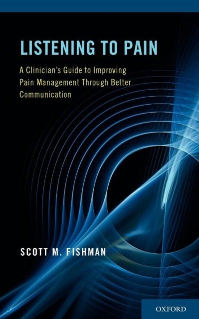 Listening to Pain - A Clinician's Guide to Improving Pain Management Through Better Communication