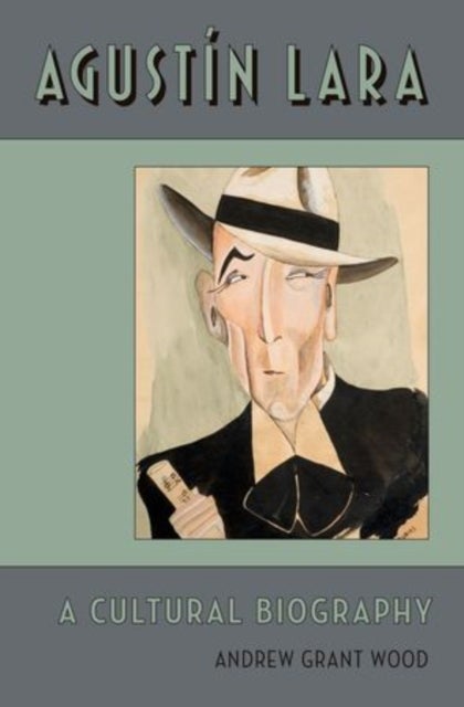 Agustin Lara - A Cultural Biography