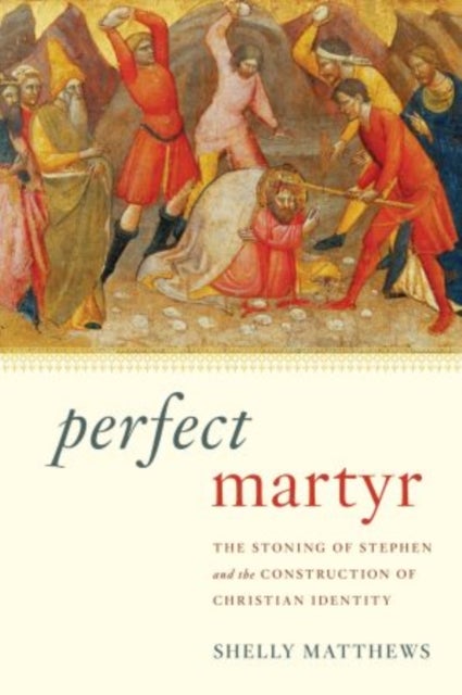 Perfect Martyr - The Stoning of Stephen and the Construction of Christian Identity