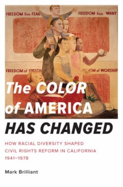 The Color of America Has Changed - How Racial Diversity Shaped Civil Rights Reform in California, 1941-1978