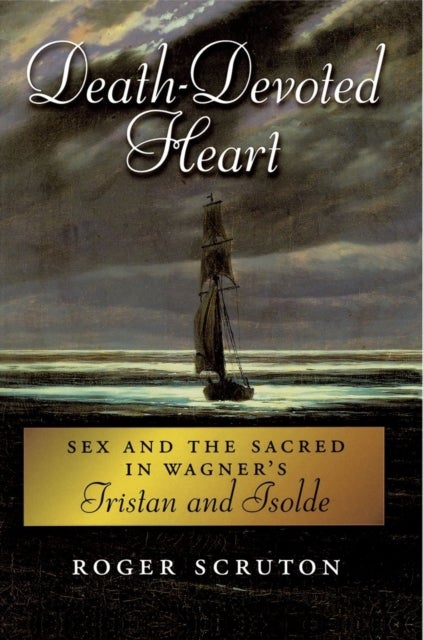 Death-Devoted Heart - Sex and the Sacred in Wagner's Tristan and Isolde