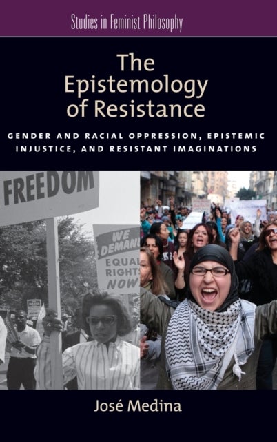 The Epistemology of Resistance - Gender and Racial Oppression, Epistemic Injustice, and the Social Imagination
