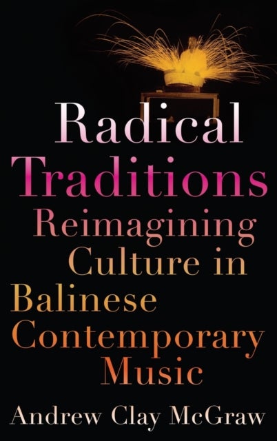 Radical Traditions - Reimagining Culture in Balinese Contemporary Music