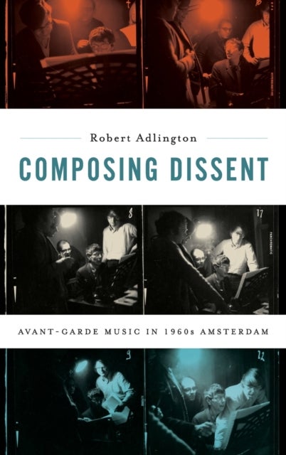 Composing Dissent - Avant-garde Music in 1960s Amsterdam