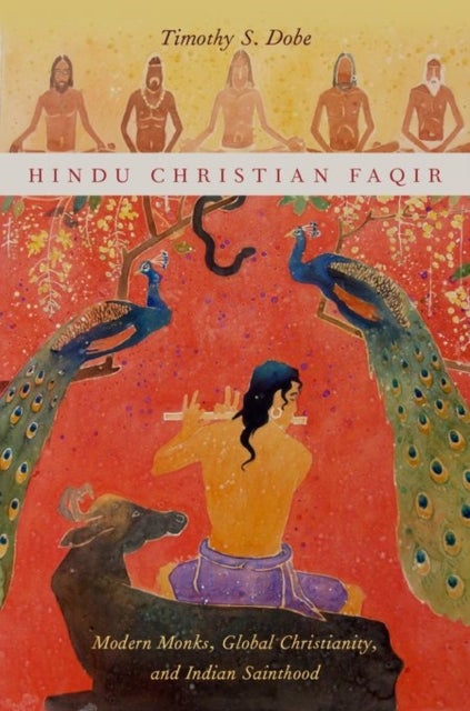 Hindu Christian Faqir - Modern Monks, Global Christianity, and Indian Sainthood