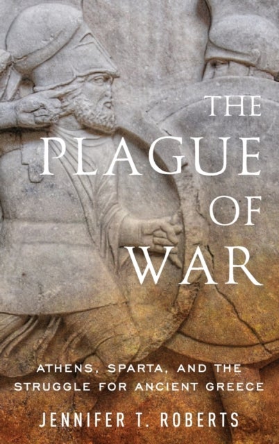 The Plague of War - Athens, Sparta, and the Struggle for Ancient Greece