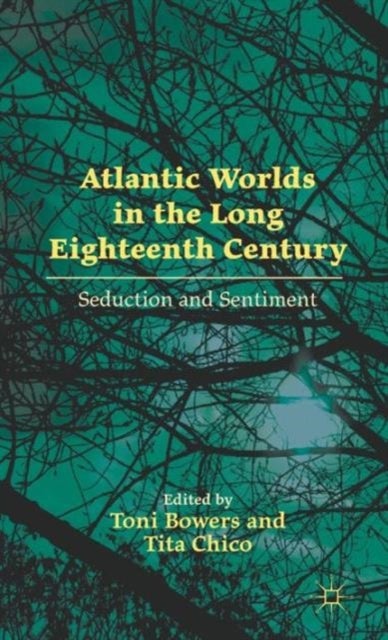 Atlantic Worlds in the Long Eighteenth Century - Seduction and Sentiment