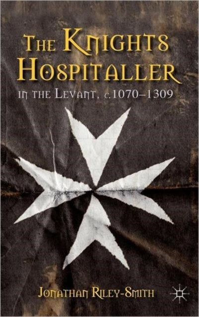 The Knights Hospitaller in the Levant, c.1070-1309