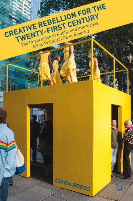 Creative Rebellion for the Twenty-First Century - The Importance of Public and Interactive Art to Political Life in America
