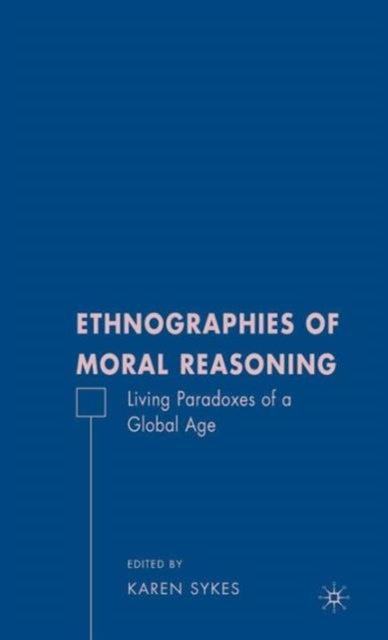 Ethnographies of Moral Reasoning - Living Paradoxes of a Global Age