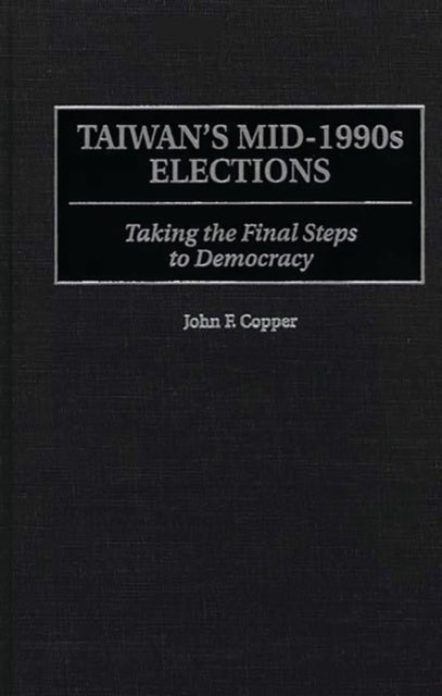 Taiwan's Mid-1990s Elections - Taking the Final Step to Democracy