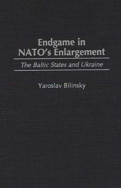 Endgame in NATO's Enlargement - The Baltic States and Ukraine