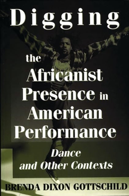 Digging the Africanist Presence in American Performance - Dance and Other Contexts