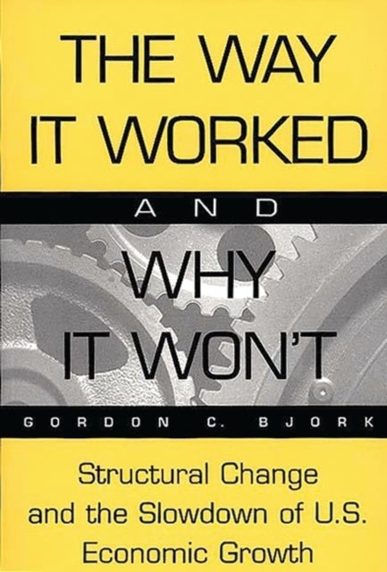 The Way It Worked and Why It Won't - Structural Change and the Slowdown of U.S. Economic Growth