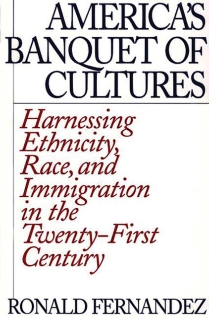 America's Banquet of Cultures - Harnessing Ethnicity, Race, and Immigration in the Twenty-First Century