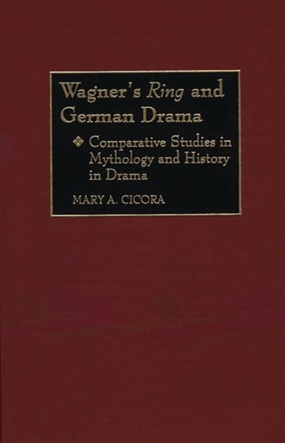 Wagner's Ring and German Drama - Comparative Studies in Mythology and History in Drama