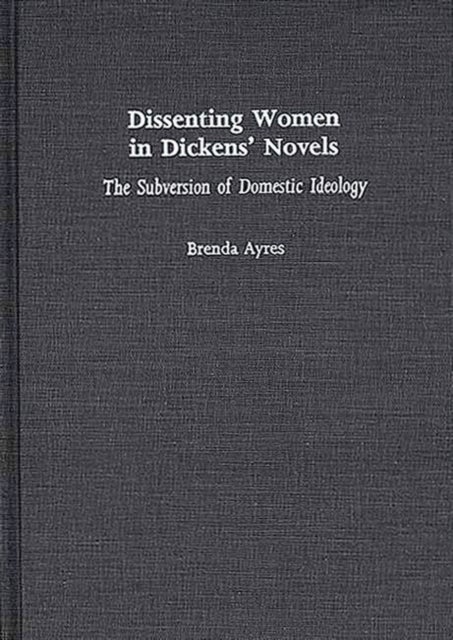 Dissenting Women in Dickens' Novels - The Subversion of Domestic Ideology