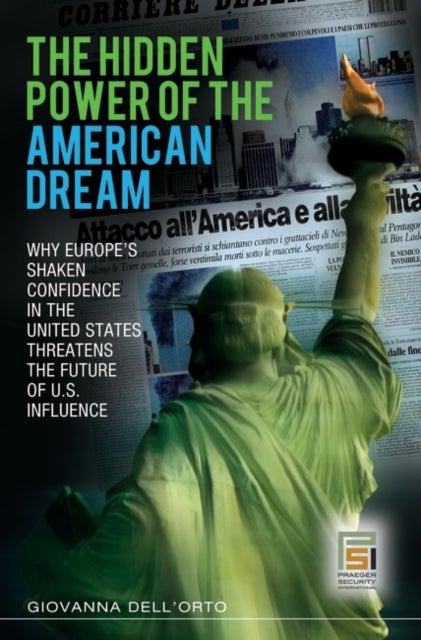 The Hidden Power of the American Dream - Why Europe's Shaken Confidence in the United States Threatens the Future of U.S. Influence