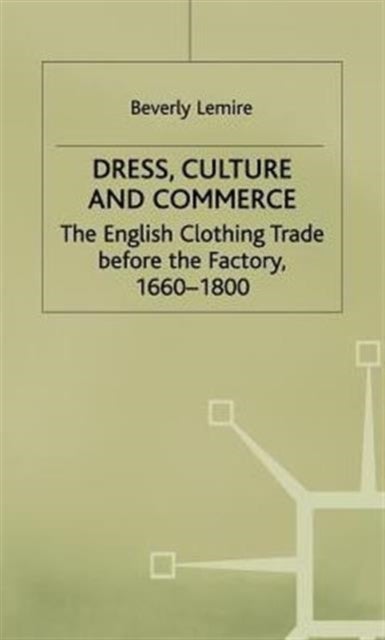 Dress Culture and Commerce - The English Clothing Trade before the Factory, 1660–1800