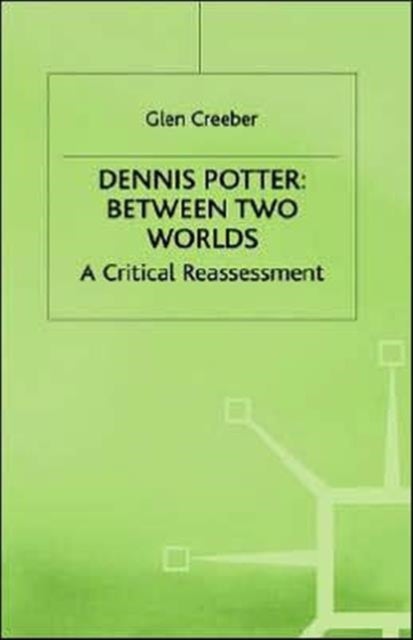 Dennis Potter - Between Two Worlds - A Critical Reassessment