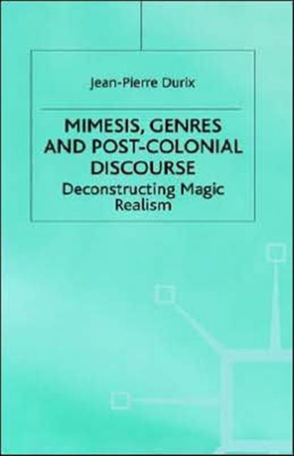 Mimesis Genres and Post-Colonial Discourse - Deconstructing Magic Realism