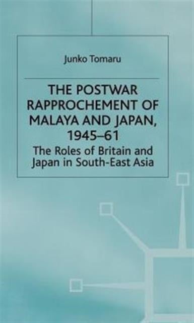 Postwar Rapproachment of Malaysia and Japan - The Roles of Britain and Japan in South-East Asia