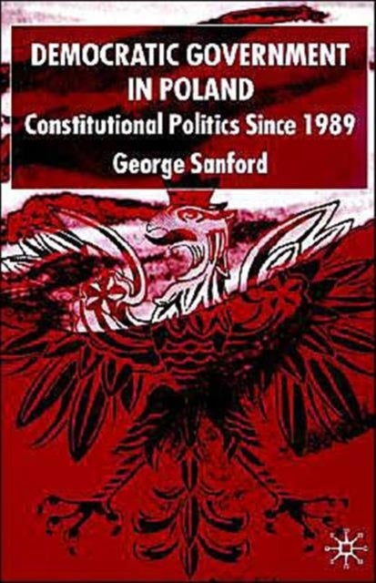 Democratic Government in Poland - Constitutional Politics since 1989