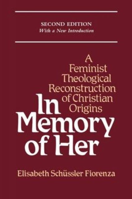 In Memory of Her - Feminist Theological Reconstruction of Christian Origins